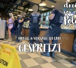 HEFTIG & VERSAUT im Café gespritzt - dreist vor der Poli...