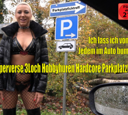 Der perverse 3Loch Hobbyhuren Hardcore Parkplatztreff | Jeder darf mich im Auto bumsen...!
