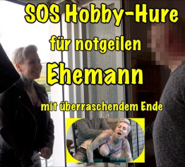 SOS Hobby-Hure für notgeilen Ehemann!mit überraschendem Ende