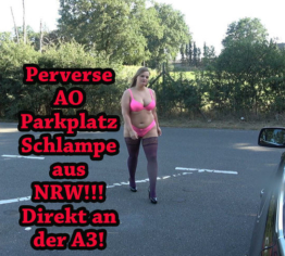 Perverse AO Parkplatz Schlampe aus NRW!!! Direkt an der A3!