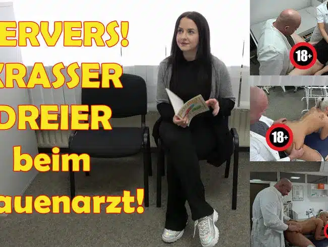 PERVERSE! KRASS THREES at the gynecologist!
